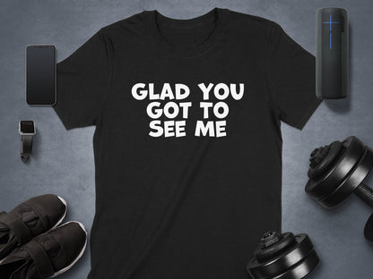 Glad You Got To See Me Graphic Tee product
